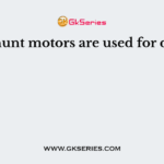 D.C. shunt motors are used for driving