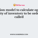 Decision model to calculate optimal quantity of inventory to be ordered is called