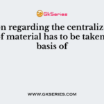 Decision regarding the centralized purchase of material has to be taken on the basis of