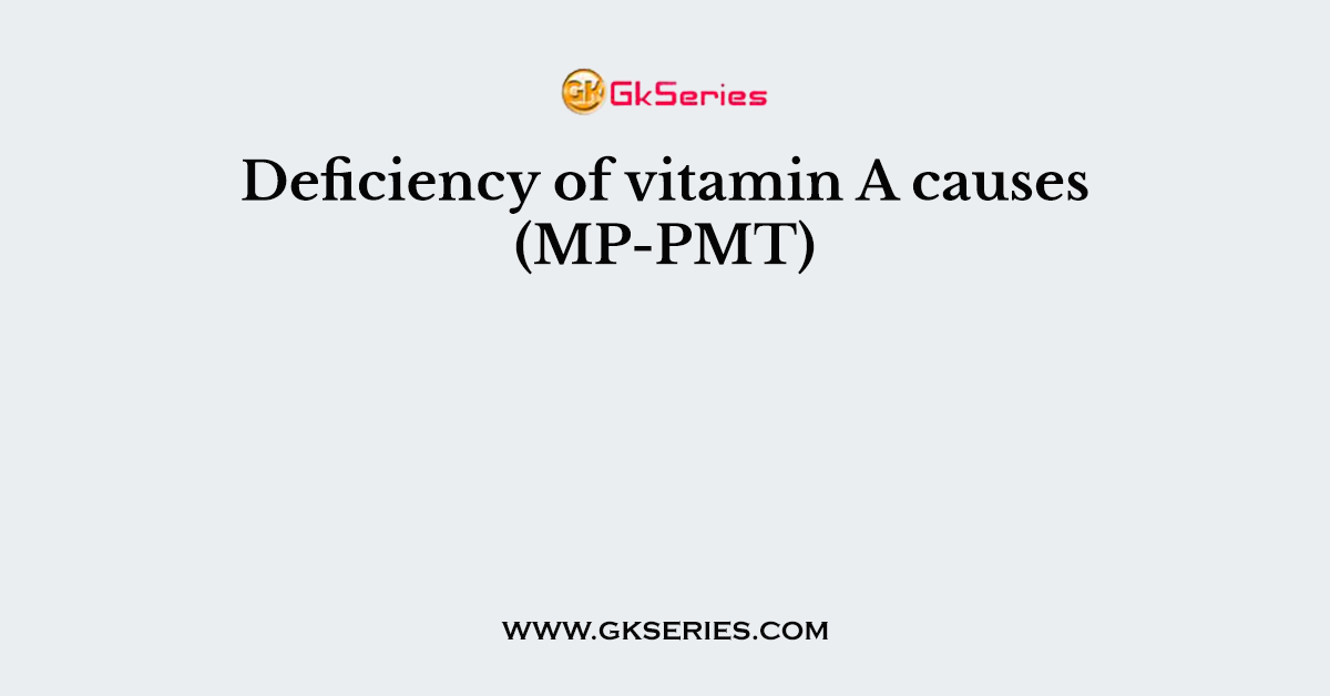 Deficiency of vitamin A causes (MP-PMT)