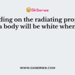 Depending on the radiating properties, a body will be white when