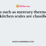 Devices such as mercury thermometer and kitchen scales are classified as