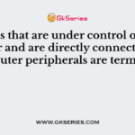 Devices that are under control of computer and are directly connected to computer peripherals are termed  as