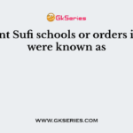 Different Sufi schools or orders in India were known as