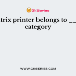 Dot matrix printer belongs to _______ category