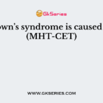 Down’s syndrome is caused by (MHT-CET)