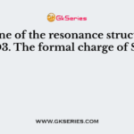 Draw one of the resonance structures of SO3. The formal charge of S is