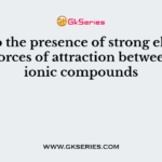 Due to the presence of strong electrostatic forces of attraction between ions, ionic compounds