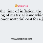 During the time of inflation, the method of pricing of material issue which leads to a lower material cost for a job is