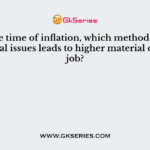 During the time of inflation, which method of pricing of material issues leads to higher material costs for a job?