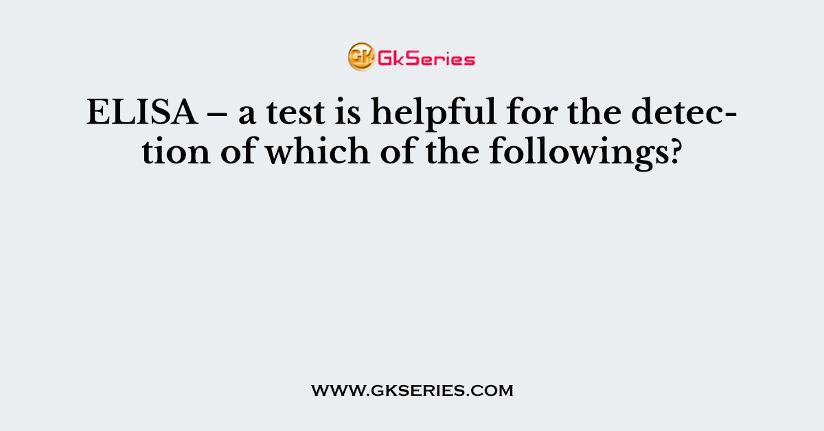 ELISA – a test is helpful for the detection of which of the followings?