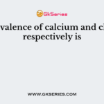 Electrovalence of calcium and chlorine respectively is
