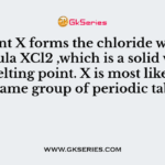 Element X forms the chloride with the formula XCl2 ,which is a solid with a high melting point. X is most likely to be in the same group of periodic table as –