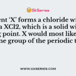 Element ‘X’ forms a chloride with the formula XCl2, which is a solid with high melting point. X would most likely be in the same group of the periodic table as