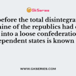 Even before the total disintegration of USSR, nine of the republics had decided tounite into a loose confederation of independent states is known as