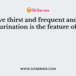 Excessive thirst and frequent and urgent urination is the feature of