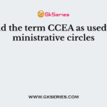 Expand the term CCEA as used in administrative circles