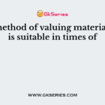 FIFO method of valuing material issues is suitable in times of
