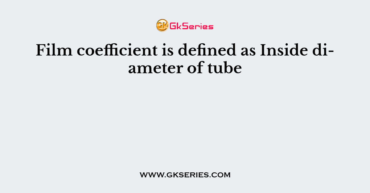 Film coefficient is defined as Inside diameter of tube