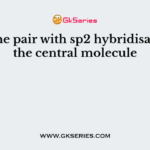 Find the pair with sp2 hybridisation of the central molecule