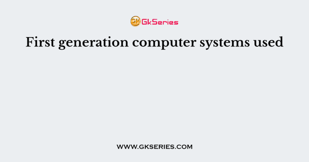 First generation computer systems used