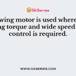 Following motor is used where high starting torque and wide speed range control is required.