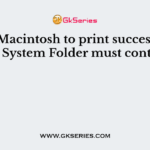 For a Macintosh to print successfully, the System Folder must contain
