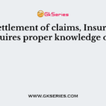 For settlement of claims, Insurer requires proper knowledge of
