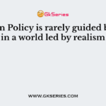 Foreign Policy is rarely guided by ___ in a world led by realism