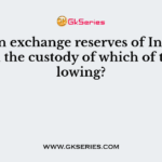 Foreign exchange reserves of India are kept in the custody of which of the following?