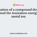 Formation of a compound through ionic bond the ionization energy of the metal ion