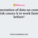 Fragmentation of data on computer hard disk causes it to work faster than before?