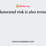 Fundamental risk is also termed as