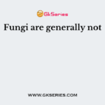 Fungi are generally not