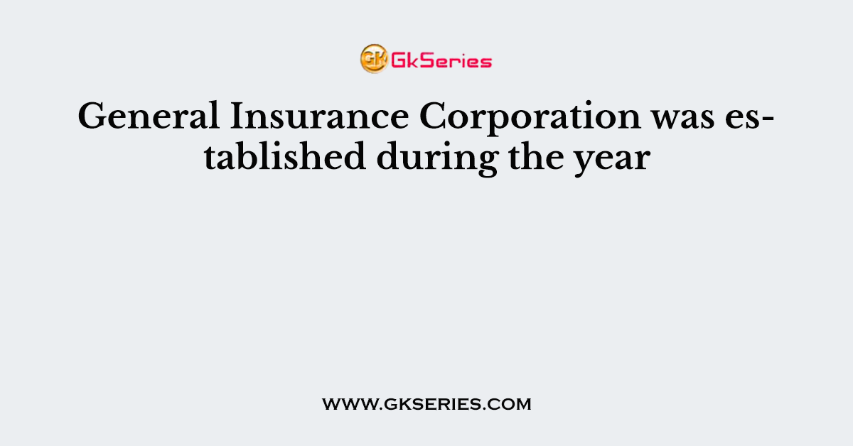 General Insurance Corporation was established during the year