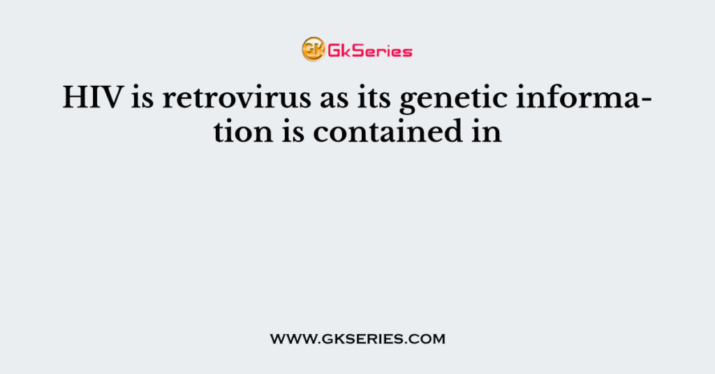 HIV is retrovirus as its genetic information is contained in