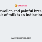 Hard, swollen and painful breast with stasis of milk is an indication of