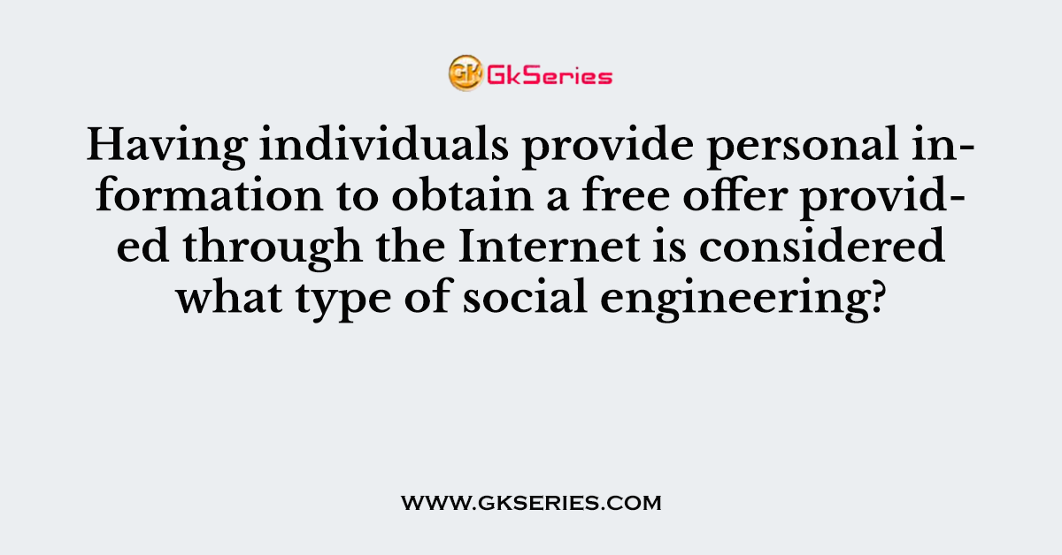 Having individuals provide personal information to obtain a free offer provided through the Internet is considered what type of social engineering?