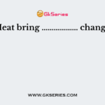 Heat bring ……………… change