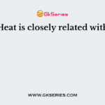 Heat is closely related with