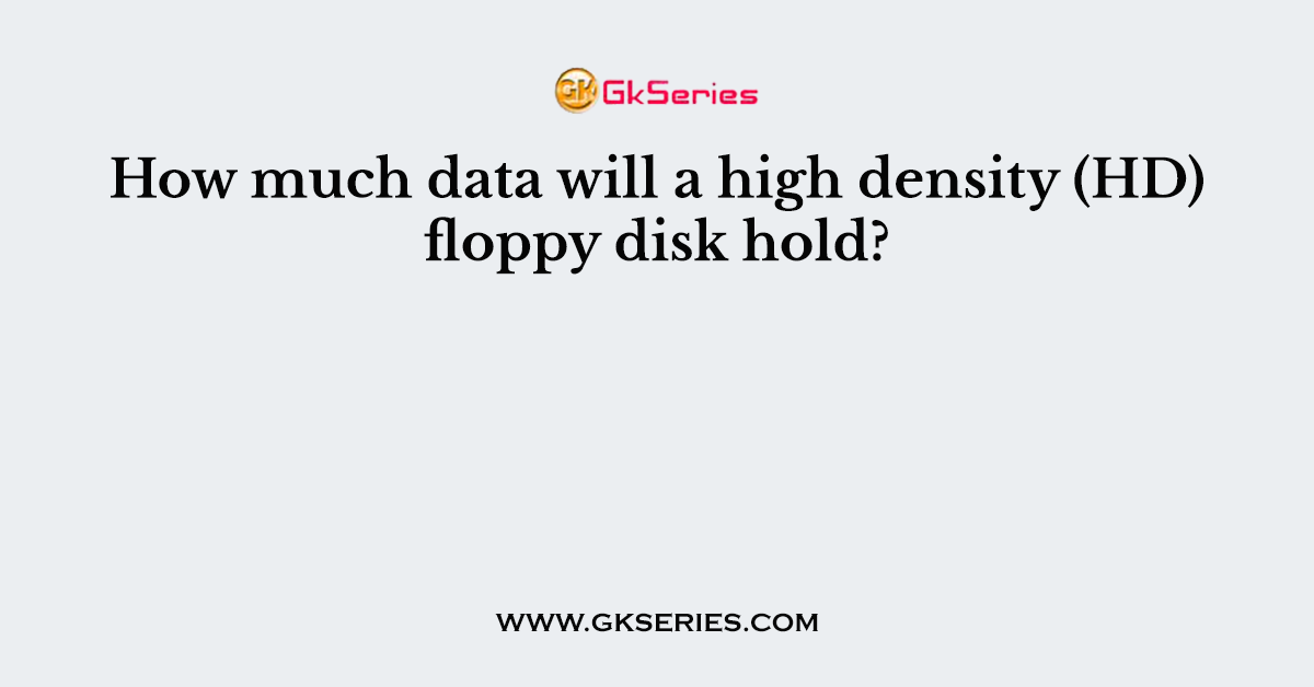 How much data will a high density (HD) floppy disk hold?