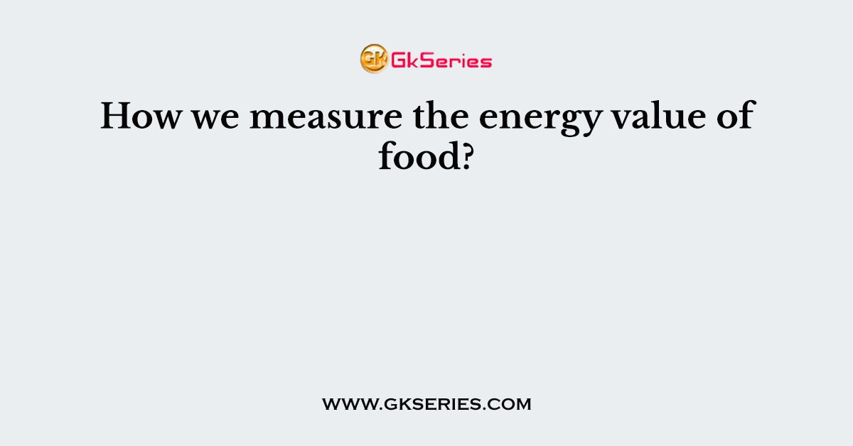 How we measure the energy value of food?