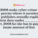 IT Act 2008 make cyber-crime details more precise where it mentioned if anyone publishes sexually explicit digital content then under ___________ of IT Act