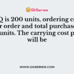 If EOQ is 200 units, ordering cost is ₹ 20per order and total purchases are 4,000 units. The carrying cost per unit will be
