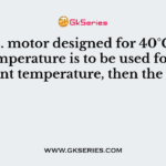 If a D.C. motor designed for 40°C ambient temperature is to be used for 50°C ambient temperature, then the motor