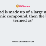 If a bond is made up of a large number of organic compound, then the bond is termed as?