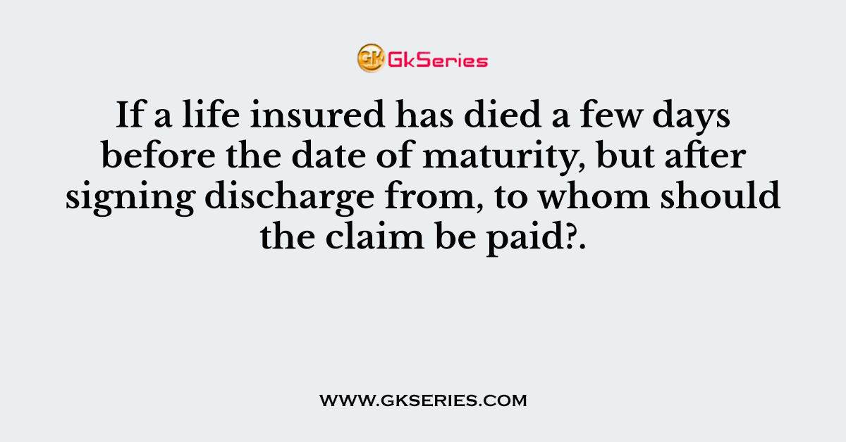 If a life insured has died a few days before the