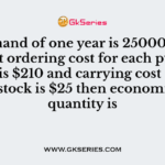 If demand of one year is 25000 units, relevant ordering cost for each purchase order is $210 and carrying cost of one unit of stock is $25 then economic order quantity is