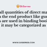 If small quantities of direct material used in the end product like gums and threads are used in binding books then it may be categorized as