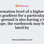 If the formation level of a highway has a uniform gradient for a particular length, and the ground is also having a longitudinal slope, the earthwork may be calculated by